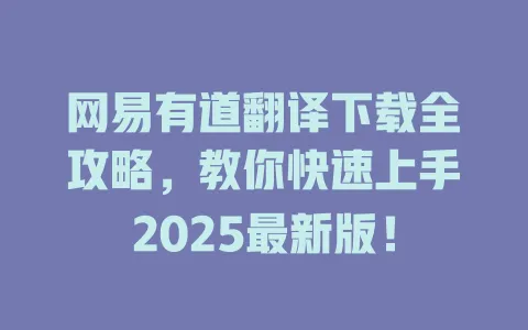 网易有道翻译下载全攻略,教你快速上手2025最新版! 4 网易有道翻译下载全攻略,教你快速上手2025最新版! 一