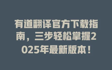 有道翻译官方下载指南,三步轻松掌握2025年最新版本! 4 有道翻译官方下载指南,三步轻松掌握2025年最新版本! 一