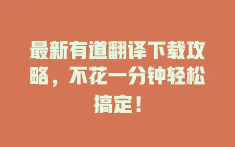 最新有道翻译下载攻略,不花一分钟轻松搞定! 4 最新有道翻译下载攻略,不花一分钟轻松搞定! 一