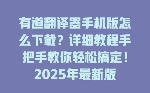 有道翻译器手机版怎么下载?详细教程手把手教你轻松搞定!2025年最新版 4 有道翻译器手机版怎么下载?详细教程手把手教你轻松搞定!2025年最新版 一