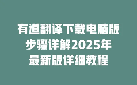 有道翻译下载电脑版步骤详解2025年最新版详细教程 4 有道翻译下载电脑版步骤详解2025年最新版详细教程 一
