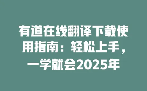 有道在线翻译下载使用指南:轻松上手,一学就会2025年 4 有道在线翻译下载使用指南:轻松上手,一学就会2025年 一