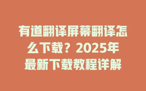 有道翻译屏幕翻译怎么下载?2025年最新下载教程详解 4 有道翻译屏幕翻译怎么下载?2025年最新下载教程详解 一
