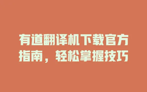 有道翻译机下载官方指南,轻松掌握技巧 4 有道翻译机下载官方指南,轻松掌握技巧 一