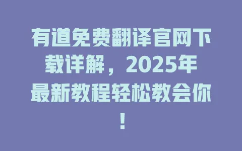 有道免费翻译官网下载详解,2025年最新教程轻松教会你! 4 有道免费翻译官网下载详解,2025年最新教程轻松教会你! 一