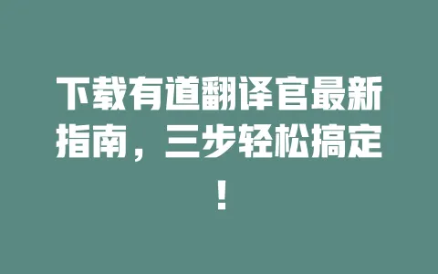 下载有道翻译官最新指南,三步轻松搞定! 4 下载有道翻译官最新指南,三步轻松搞定! 一