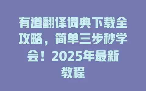 有道翻译词典下载全攻略,简单三步秒学会!2025年最新教程 4 有道翻译词典下载全攻略,简单三步秒学会!2025年最新教程 一