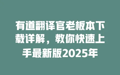 有道翻译官老板本下载详解,教你快速上手最新版2025年 4 有道翻译官老板本下载详解,教你快速上手最新版2025年 一