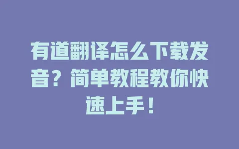有道翻译怎么下载发音?简单教程教你快速上手! 4 有道翻译怎么下载发音?简单教程教你快速上手! 一