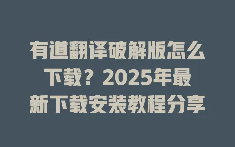 有道翻译破解版怎么下载?2025年最新下载安装教程分享 4 有道翻译破解版怎么下载?2025年最新下载安装教程分享 一