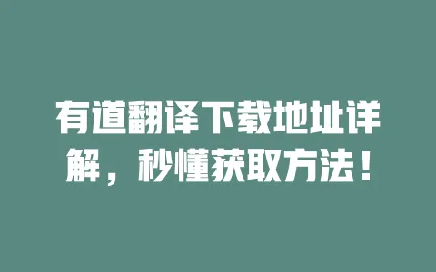 有道翻译下载地址详解,秒懂获取方法! 4 有道翻译下载地址详解,秒懂获取方法! 一