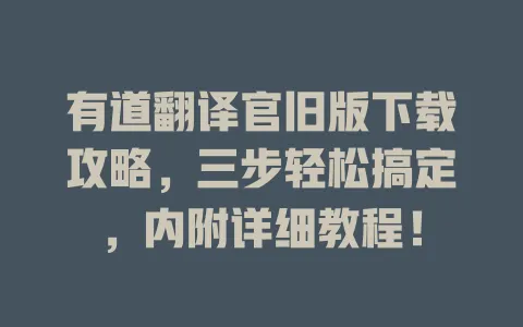 有道翻译官旧版下载攻略,三步轻松搞定,内附详细教程! 4 有道翻译官旧版下载攻略,三步轻松搞定,内附详细教程! 一