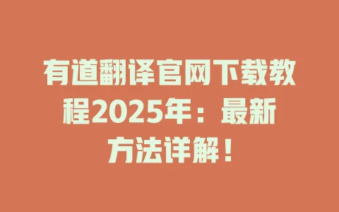 有道翻译官网下载教程2025年：最新方法详解！ 一